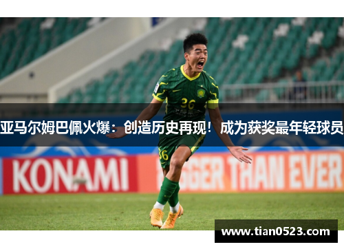 亚马尔姆巴佩火爆：创造历史再现！成为获奖最年轻球员