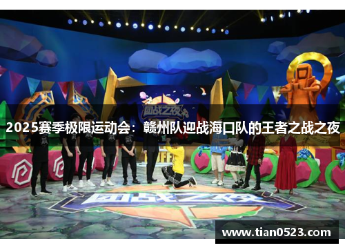 2025赛季极限运动会：赣州队迎战海口队的王者之战之夜