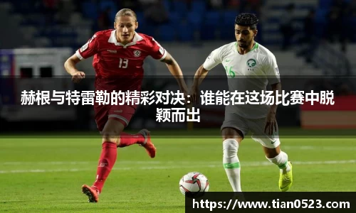 赫根与特雷勒的精彩对决：谁能在这场比赛中脱颖而出